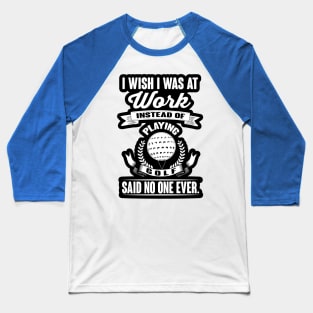 Wish at work instead of golf Baseball T-Shirt